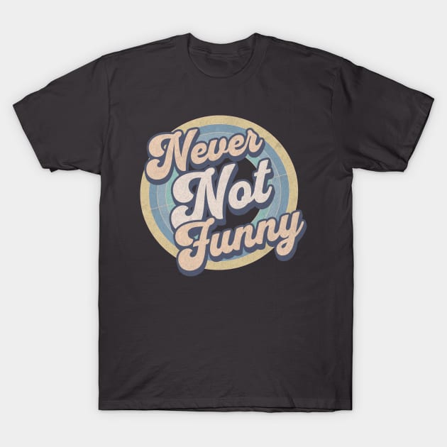 Never Not Funny T-Shirt by lakokakr